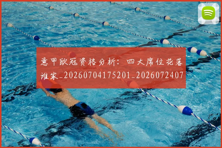 意甲欧冠资格分析：四大席位花落谁家_20260704175201_20260724074852